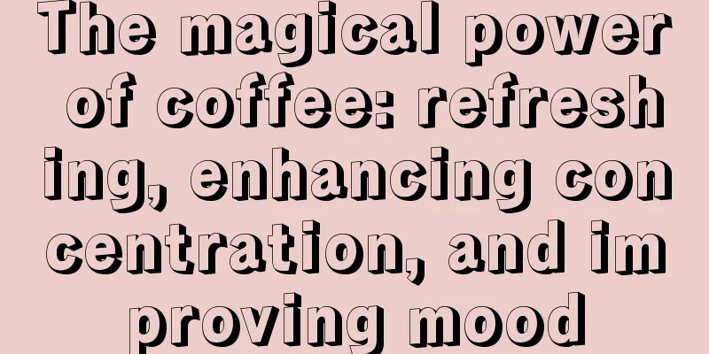 The magical power of coffee: refreshing, enhancing concentration, and improving mood