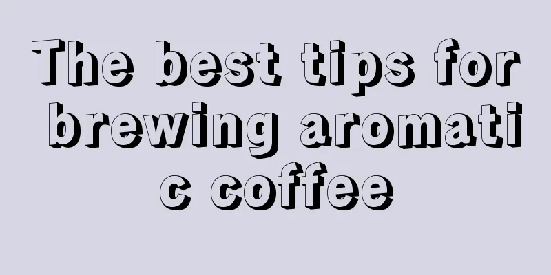 The best tips for brewing aromatic coffee