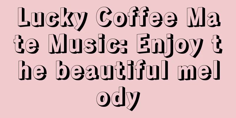 Lucky Coffee Mate Music: Enjoy the beautiful melody