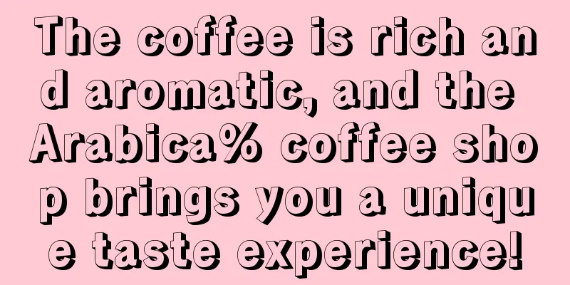 The coffee is rich and aromatic, and the Arabica% coffee shop brings you a unique taste experience!