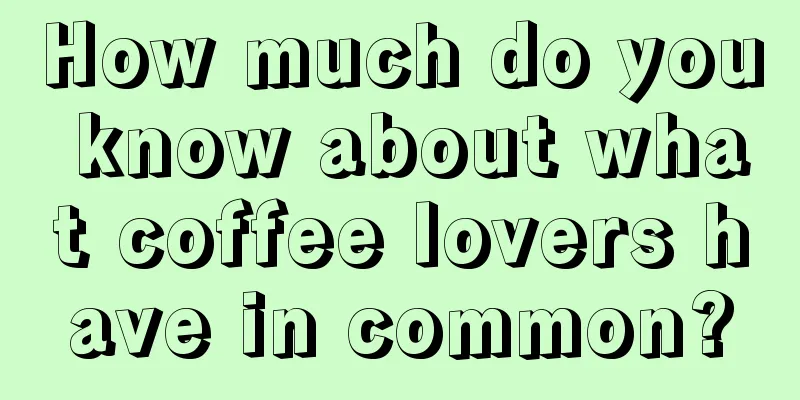 How much do you know about what coffee lovers have in common?
