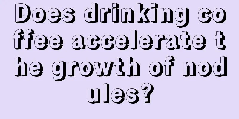 Does drinking coffee accelerate the growth of nodules?