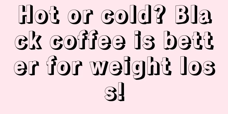 Hot or cold? Black coffee is better for weight loss!