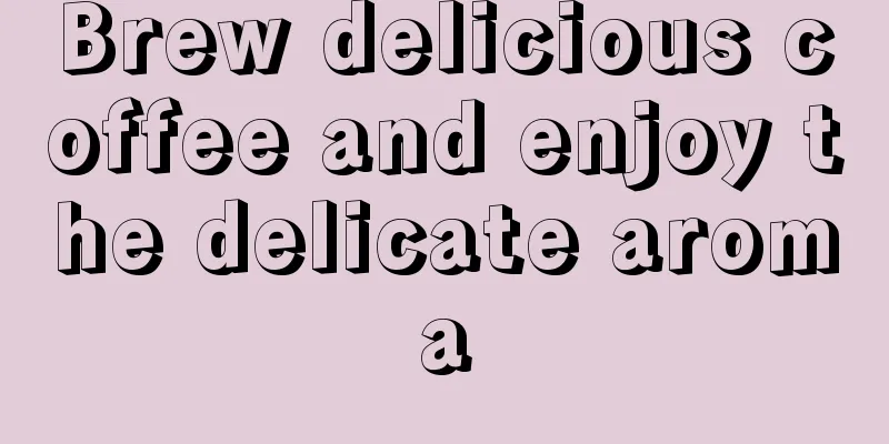 Brew delicious coffee and enjoy the delicate aroma