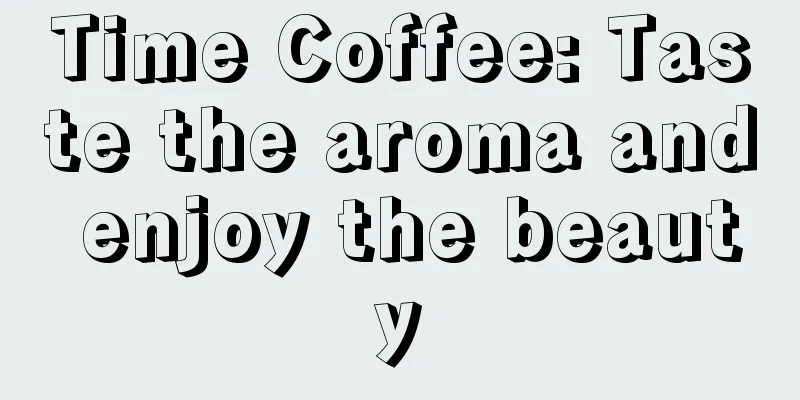 Time Coffee: Taste the aroma and enjoy the beauty