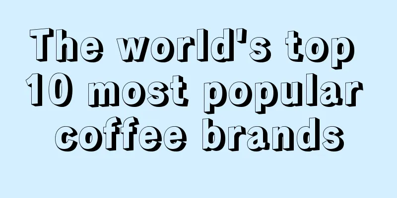 The world's top 10 most popular coffee brands