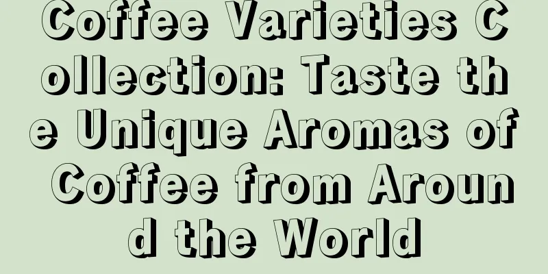 Coffee Varieties Collection: Taste the Unique Aromas of Coffee from Around the World