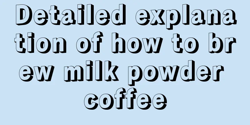 Detailed explanation of how to brew milk powder coffee