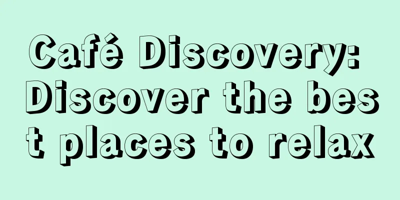 Café Discovery: Discover the best places to relax