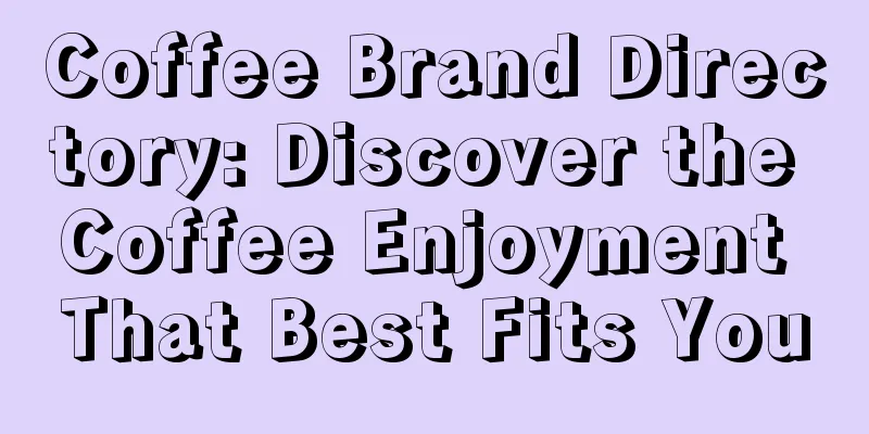 Coffee Brand Directory: Discover the Coffee Enjoyment That Best Fits You