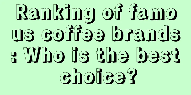 Ranking of famous coffee brands: Who is the best choice?