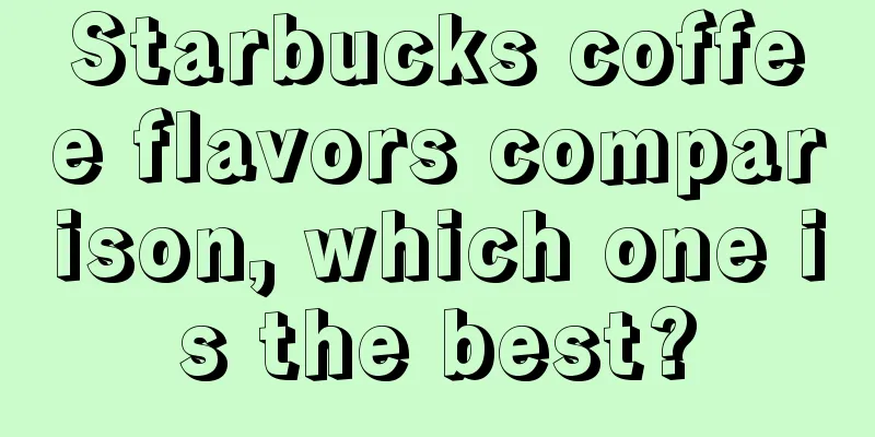 Starbucks coffee flavors comparison, which one is the best?