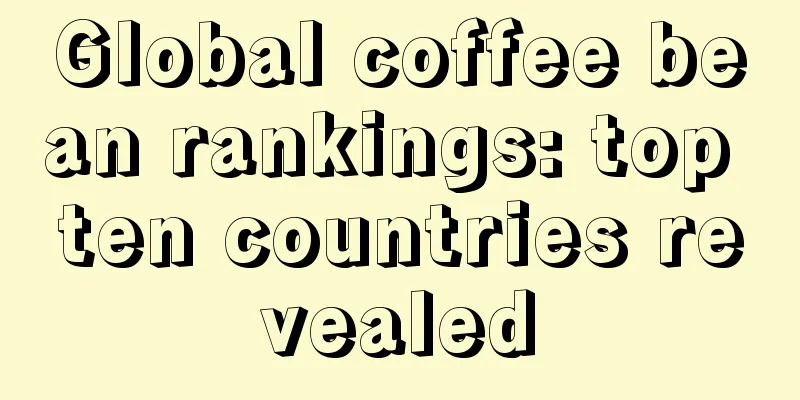 Global coffee bean rankings: top ten countries revealed