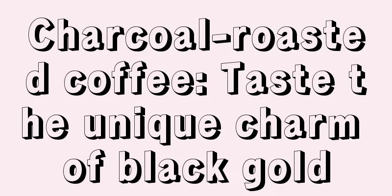 Charcoal-roasted coffee: Taste the unique charm of black gold