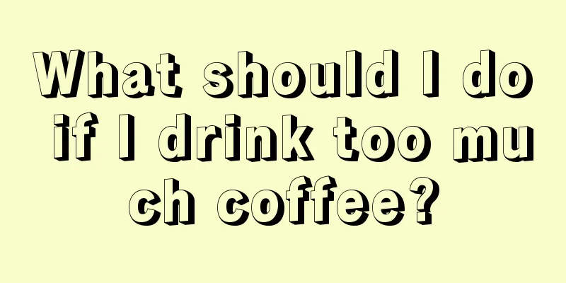 What should I do if I drink too much coffee?