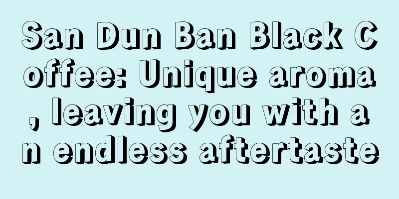 San Dun Ban Black Coffee: Unique aroma, leaving you with an endless aftertaste