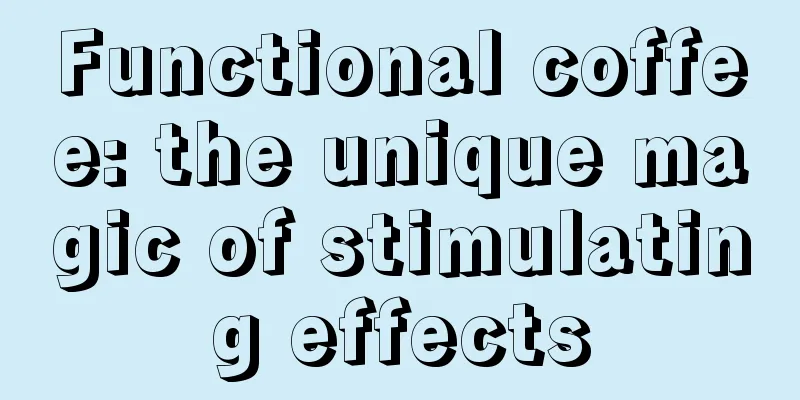 Functional coffee: the unique magic of stimulating effects