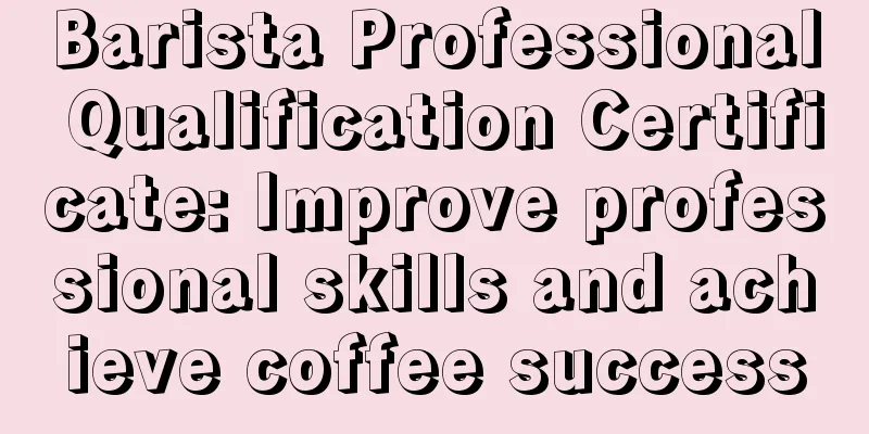 Barista Professional Qualification Certificate: Improve professional skills and achieve coffee success