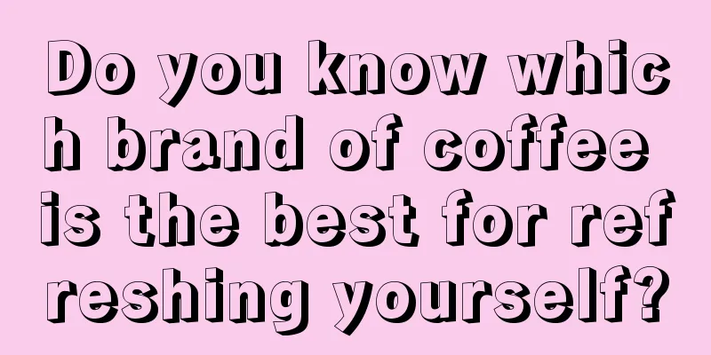 Do you know which brand of coffee is the best for refreshing yourself?