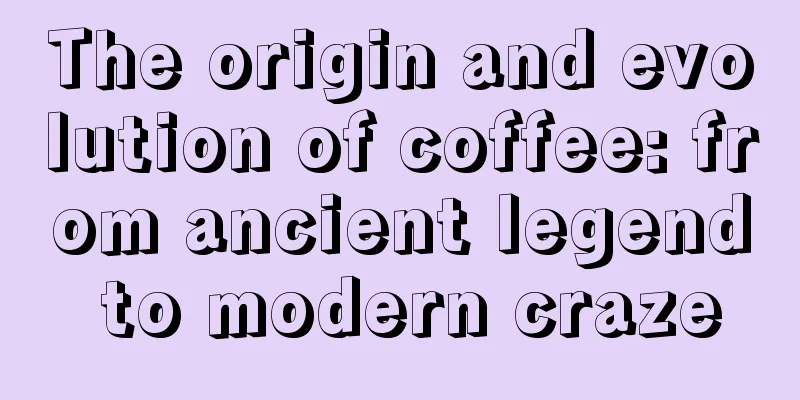 The origin and evolution of coffee: from ancient legend to modern craze