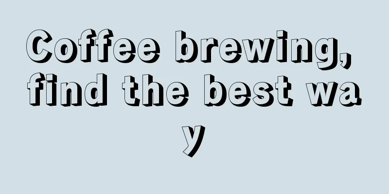 Coffee brewing, find the best way