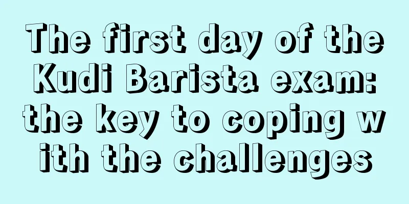 The first day of the Kudi Barista exam: the key to coping with the challenges