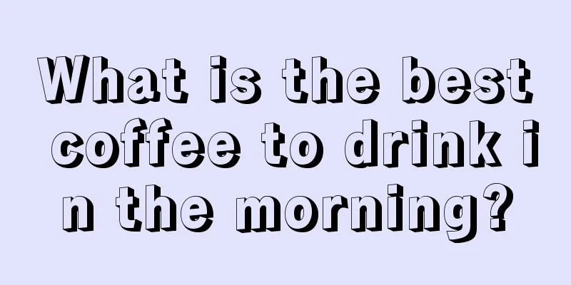 What is the best coffee to drink in the morning?