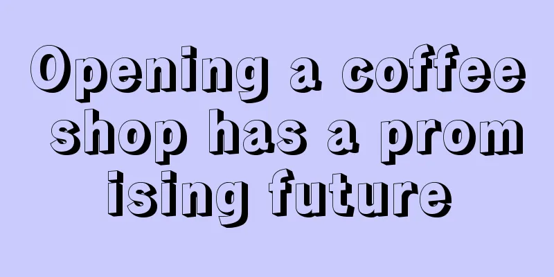 Opening a coffee shop has a promising future