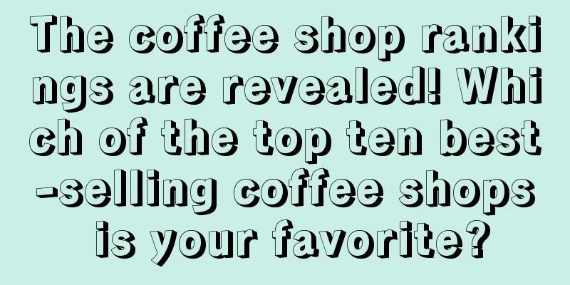 The coffee shop rankings are revealed! Which of the top ten best-selling coffee shops is your favorite?