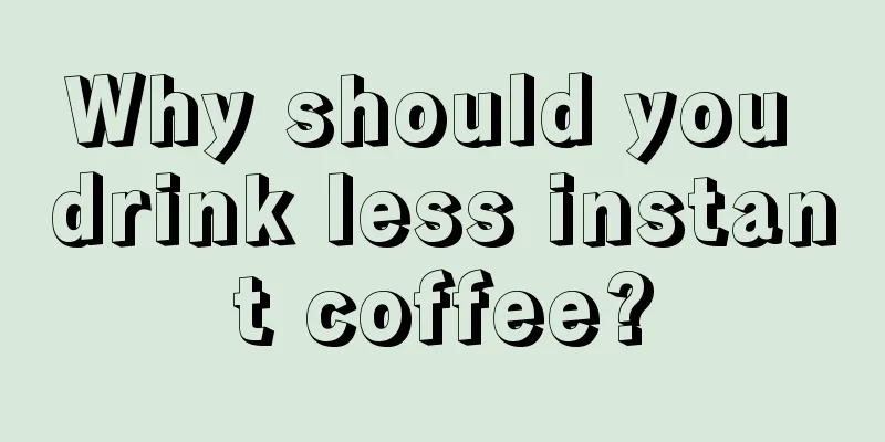 Why should you drink less instant coffee?