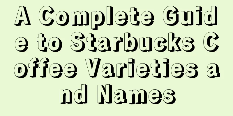 A Complete Guide to Starbucks Coffee Varieties and Names