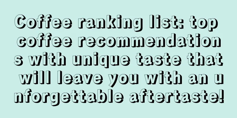 Coffee ranking list: top coffee recommendations with unique taste that will leave you with an unforgettable aftertaste!