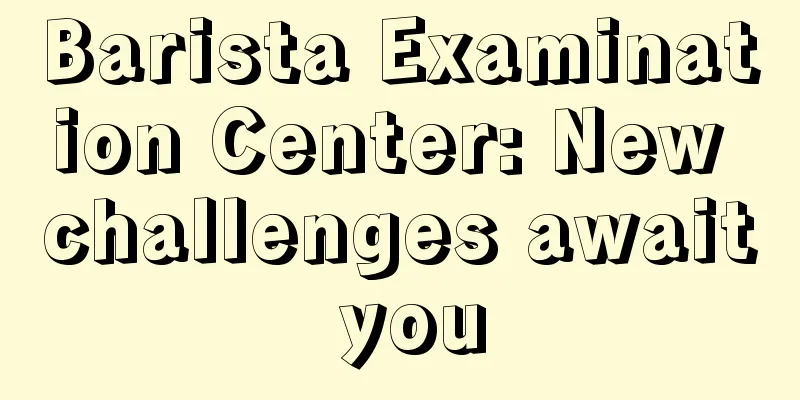 Barista Examination Center: New challenges await you
