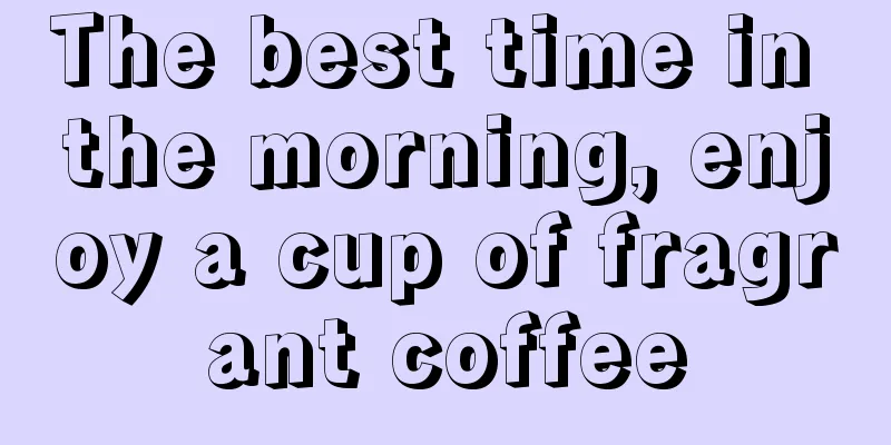 The best time in the morning, enjoy a cup of fragrant coffee