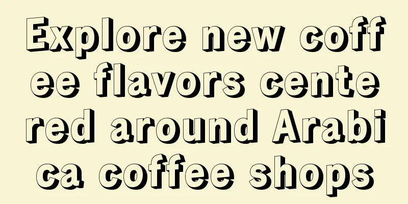 Explore new coffee flavors centered around Arabica coffee shops