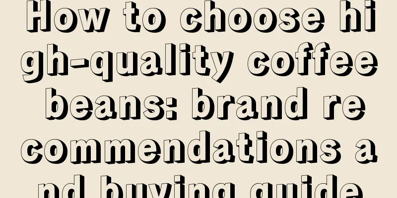 How to choose high-quality coffee beans: brand recommendations and buying guide
