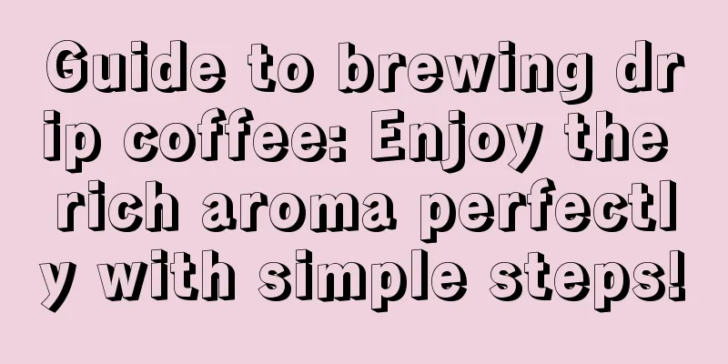Guide to brewing drip coffee: Enjoy the rich aroma perfectly with simple steps!