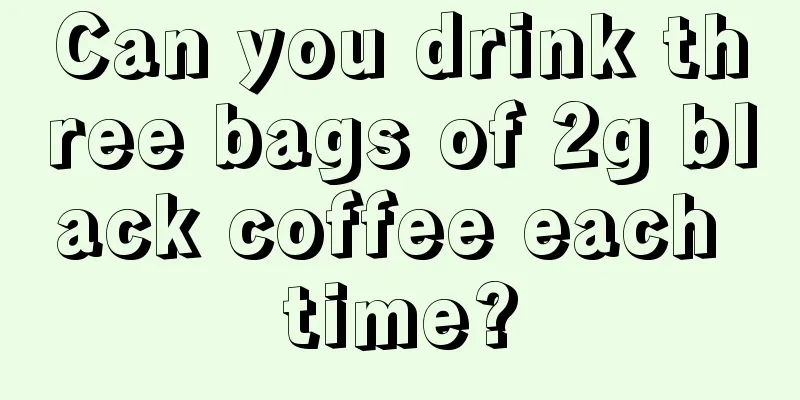 Can you drink three bags of 2g black coffee each time?