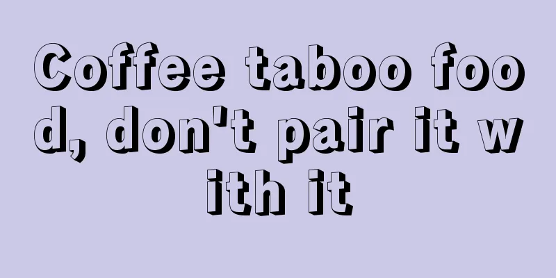 Coffee taboo food, don't pair it with it