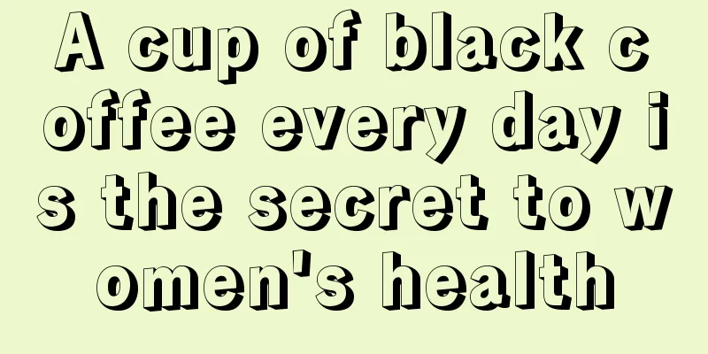 A cup of black coffee every day is the secret to women's health