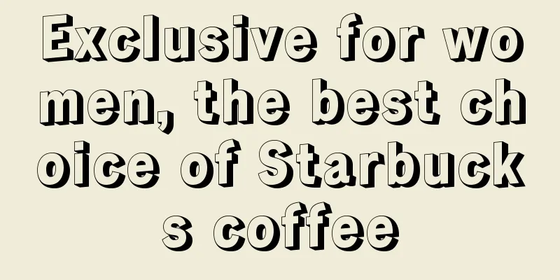 Exclusive for women, the best choice of Starbucks coffee