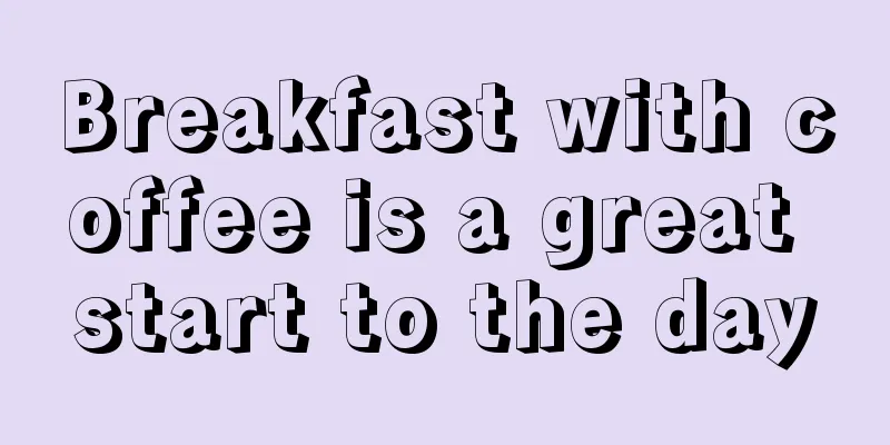 Breakfast with coffee is a great start to the day
