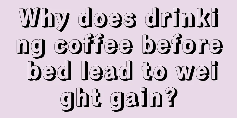 Why does drinking coffee before bed lead to weight gain?