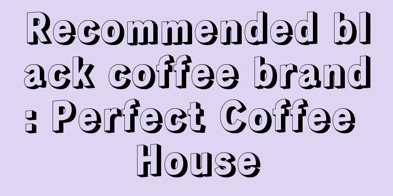Recommended black coffee brand: Perfect Coffee House
