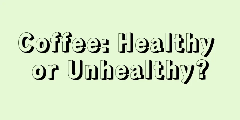 Coffee: Healthy or Unhealthy?