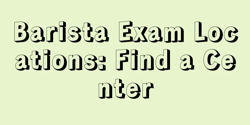 Barista Exam Locations: Find a Center