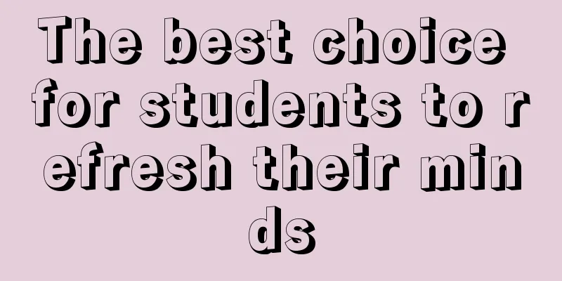 The best choice for students to refresh their minds