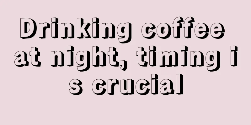 Drinking coffee at night, timing is crucial