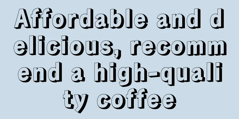 Affordable and delicious, recommend a high-quality coffee