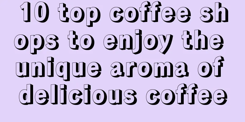 10 top coffee shops to enjoy the unique aroma of delicious coffee